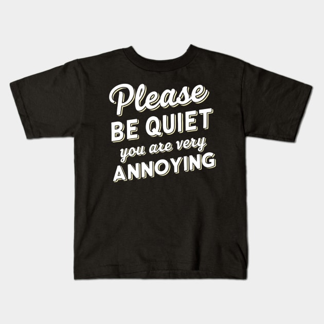 please be quiet you are very annoying Kids T-Shirt by mdr design